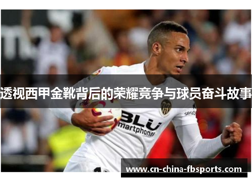 透视西甲金靴背后的荣耀竞争与球员奋斗故事