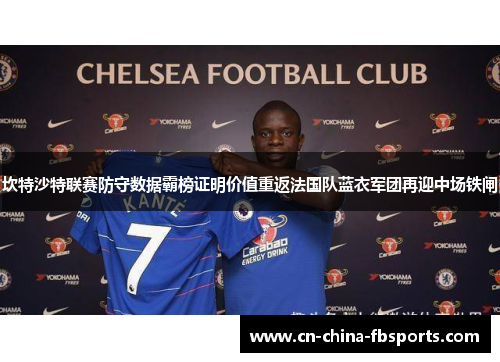 坎特沙特联赛防守数据霸榜证明价值重返法国队蓝衣军团再迎中场铁闸