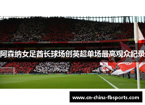 阿森纳女足酋长球场创英超单场最高观众纪录