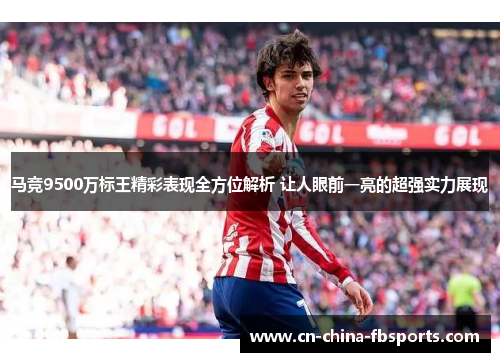 马竞9500万标王精彩表现全方位解析 让人眼前一亮的超强实力展现